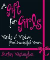 A Gift for Girls: Words of Wisdom from Successful Women 1933285060 Book Cover