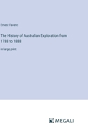 The History of Australian Exploration from 1788 to 1888: in large print 336836314X Book Cover