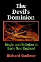 The Devil's Dominion: Magic and Religion in Early New England 0521466709 Book Cover