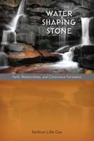 Water Shaping Stone: Faith, Relationships, and Conscience Formation 0814683029 Book Cover