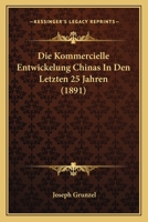 Die Kommercielle Entwickelung Chinas In Den Letzten 25 Jahren (1891) 1272228215 Book Cover