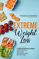 Extreme Weight Loss: 4 Manuscripts in 1 Book: Water Fasting, DASH Diet, Boiled Egg Diet, Military Diet 1790471060 Book Cover