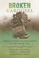 Broken Carousel: German Jewish Soldier-Poets of the Great War 1942614268 Book Cover