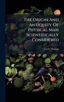 The Origin And Antiquity Of Physical Man Scientifically Considered 102440885X Book Cover