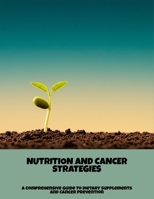 Nutrition And Cancer Strategies: A Comprehensive Guide To Dietary Supplements And Cancer Prevention B0FPC656TD Book Cover