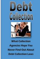 Debt Collection: What Collection Agencies Hope You Never Find Out About Collection Laws 149292203X Book Cover