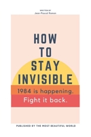How To Stay Invisible: 1984 is here. Fight it back. 1706644108 Book Cover