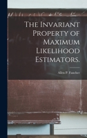 The Invariant Property of Maximum Likelihood Estimators. 1013509560 Book Cover