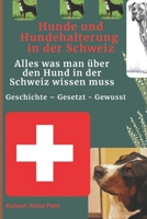 Hunde und Hundehalterung in der Schweiz: Alles was man über den Hund in der Schweiz wissen muss: Geschichte - Gesetzt - Gewusst B0CV7X5SM9 Book Cover