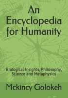An Encyclopedia for Humanity: Biological Insights, Philosophy, Science and Metaphysics B08RRJ91SB Book Cover