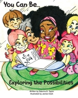 You Can Be... Exploring the Possibilities 1733965203 Book Cover