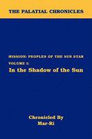 The Palatial Chronicles: Mission: Peoples of the Sun Star Volume I: In the Shadow of the Sun 1436384494 Book Cover
