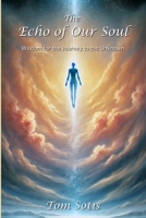 The Echo of Our Soul: Wisdom for the Journey to the Unknown 1304610624 Book Cover