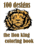 100 designs the lion king coloring book: the lion king coloring book,Coloring Book with Fun, Easy, and Relaxing Coloring Pages ,100 page B08KQ39RGG Book Cover