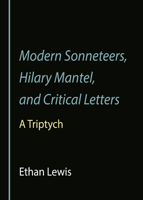 Modern Sonneteers, Hilary Mantel, and Critical Letters: A Triptych 1527563995 Book Cover