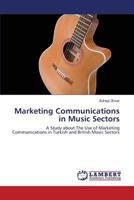 Marketing Communications in Music Sectors: A Study about The Use of Marketing Communications in Turkish and British Music Sectors 3845435984 Book Cover