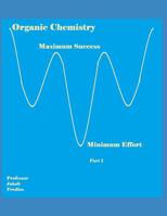 Organic Chemistry: Maximum Success, Minimum Effort Part I 1097251772 Book Cover