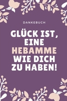 DANKEBUCH GLÜCK IST, EINE HEBAMME WIE DICH ZU HABEN!: TAGEBUCH liebevolles Geschenk für deine Hebamme Entbindungshelferin | schöne Geschenkidee als ... Dankebuch | Hebammengeschenk (German Edition) 1089614691 Book Cover
