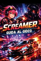 SCREAMER GUIDA AL GIOCO: Sblocca ogni trucco, strategia e collezionabile nascosto, dai consigli per principianti alle tecniche di corsa di livello esperto (Italian Edition) B0GV9BLFFN Book Cover