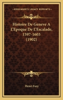 Histoire de Geneve A L'Epoque de L'Escalade, 1597-1603... 1160107637 Book Cover
