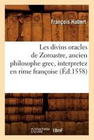 Les Divins Oracles de Zoroastre, Ancien Philosophe Grec, Interpretez En Rime Franaoise (A0/00d.1558) 2012693792 Book Cover