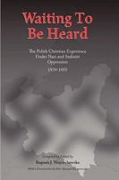 Waiting To Be Heard: The Polish Christian Experience Under Nazi And Stalinist Oppression 1939 1955 1449013716 Book Cover