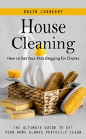 House Cleaning: How to Get Your Kids Begging for Chores 1998038157 Book Cover
