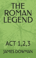 THE ROMAN LEGEND: ACT 1,2,3 (THE SONG OF BLOOD AND WAR) B0GDGGQQPF Book Cover