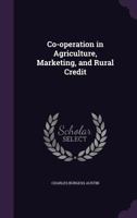 Co-Operation in Agriculture, Marketing, and Rural Credit 1359506209 Book Cover