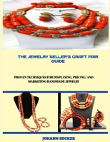 THE JEWELRY SELLER’S CRAFT FAIR GUIDE: Proven Techniques for Displaying, Pricing, and Marketing Handmade Jewelry B0FW5M5LQJ Book Cover