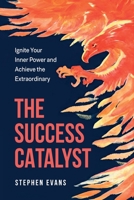 The Success Catalyst: Ignite Your Inner Power and Achieve the Extraordinary B0GV11K5PP Book Cover