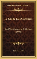 Le Guide Des Coroners: And The Coroner's Guidebook (1902) 1167607724 Book Cover
