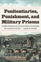 Penitentiaries, Punishment, and Military Prisons: Familiar Responses to an Extraordinary Crisis During the American Civil War 1606353551 Book Cover