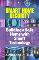 Smart Home Security: Building a Safe Home with Smart Technology B0DN5VGQ7B Book Cover