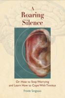 A Roaring Silence : Or: How to Stop Worrying and Learn How to Cope with Tinnitus 1949248062 Book Cover