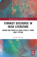 Feminist Discourse in Irish Literature: Gender and Power in Louise O’Neill’s Young Adult Fiction (Routledge Studies in Irish Literature) 1032076860 Book Cover