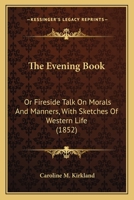 The Evening Book: Or Fireside Talk On Morals And Manners, With Sketches Of Western Life (1852) 1275690483 Book Cover