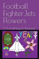 Football FighterJets Flowers: & Everything In Between. 1917429320 Book Cover