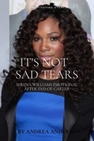 IT'S NOT SAD TEARS: SERENA WILLIAMS EMOTIONAL AFTER END OF CAREER B0BD1GFFQM Book Cover