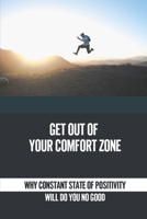 Get Out Of Your Comfort Zone: Why Constant State Of Positivity Will Do You No Good: Lead A Stress-Free Life B0991J4VXC Book Cover