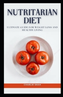 NUTRITARIAN DIET: ULTIMATE GUIDE FOR WEIGHT LOSS AND HEALTHY LIVING B0BCD2DYH6 Book Cover