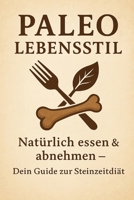 Paleo Lebensstil: Natürlich essen & abnehmen – Dein Guide zur Steinzeitdiät (German Edition) B0DWDZ3MHT Book Cover