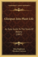 Glimpses Into Plant-life; an Easy Guide to the Study of Botany 0548658862 Book Cover