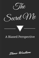 The Secret Me: A Biased Perspective 1481292161 Book Cover