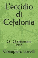 L’eccidio di Cefalonia: 23 - 28 settembre 1943 (Storia Contemporanea e Biografie di uomini e donne dell'Ottocento e del Novecento) (Italian Edition) B0FD7G5Y5Q Book Cover