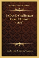 Le Duc De Wellington Devant L'Histoire 1160156816 Book Cover