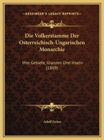 Die Volkerstamme Der Osterreichisch-Ungarischen Monarchie: Ihre Gebiete, Granzen Und Inseln (1869) 1120427541 Book Cover