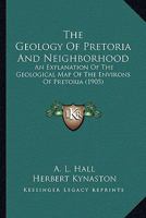 The Geology Of Pretoria And Neighborhood: An Explanation Of The Geological Map Of The Environs Of Pretoria 1104240688 Book Cover