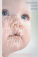 Giving Birth for the First Time: Parental guide for birth planning B0F7B1J3LY Book Cover