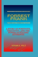 FORREST FRANK: A Story of Positivity, Creativity, and the Power of Staying Authentic B0FRM1D71H Book Cover